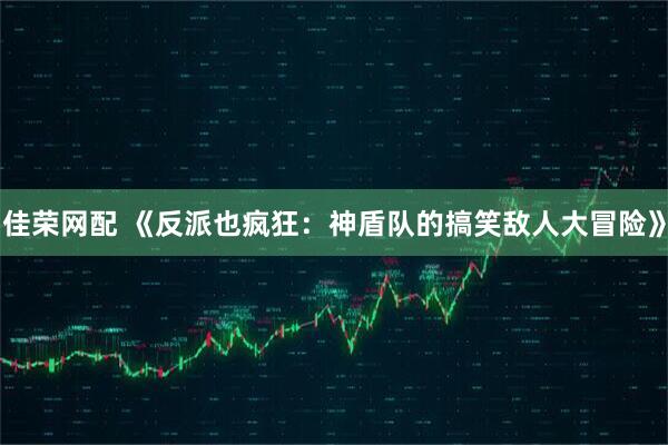 佳荣网配 《反派也疯狂：神盾队的搞笑敌人大冒险》